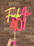 Fuck I’m 40! Neon Birthday Cake Topper - Neon Birthday Party - 80s Party - Rave Party - House Party